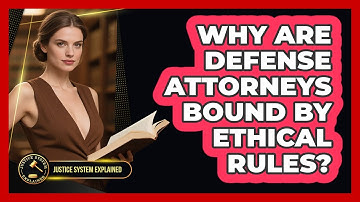 Why Are Defense Attorneys Bound By Ethical Rules? - Justice System Explained
