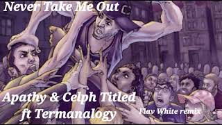 "Never Take Me Out"- Apathy & Celph Titled ft Termanalogy( Flav White remix)