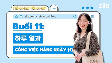 Buổi 11:  하루 일과 Công việc hàng ngày (P1) - TIẾNG HÀN MIỄN PHÍ SƠ CẤP 1 | Zila Education