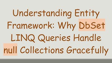 Understanding Entity Framework: Why DbSet LINQ Queries Handle null Collections Gracefully