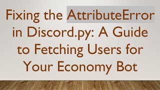 Fixing the AttributeError in Discord.py: A Guide to Fetching Users for Your Economy Bot