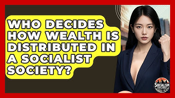 Who Decides How Wealth Is Distributed In A Socialist Society? - Socialism Explained