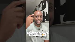 The Blessing Is On The Other Side Of Your Exit