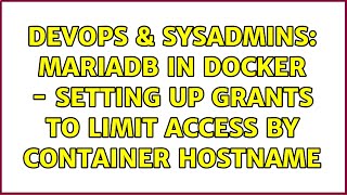 DevOps & SysAdmins: MariaDB in docker - setting up grants to limit access by container hostname