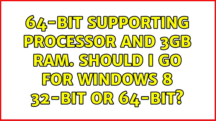 64-Bit Supporting Processor and 3GB RAM. Should i go for Windows 8 32-bit or 64-bit?