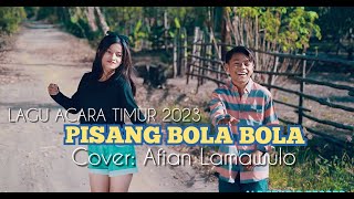 PISANG BOLA BOLA || Cover: Afian Lamawulo || Lagu Acara Timur Hits 2023