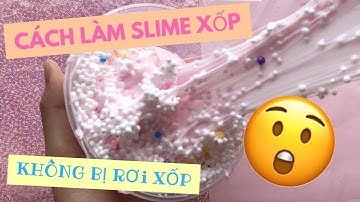 CÁCH LÀM SLIME XỐP KHÔNG BỊ XỐP RƠI RA!!