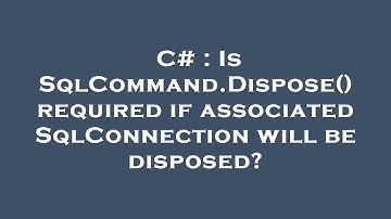 C# : Is SqlCommand.Dispose() required if associated SqlConnection will be disposed?