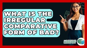 What Is The Irregular Comparative Form Of Bad? - The Language Library