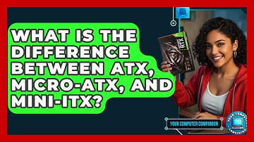 What Is The Difference Between ATX, Micro-ATX, And Mini-ITX? - Your Computer Companion