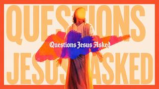 Questions Jesus Asked | Week 12