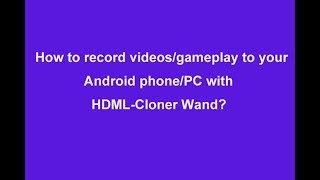How to record videos/gameplay to your Android phone/PC with HDML-Cloner Wand? screenshot 2