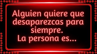 Alguien quiere que desaparezcas para siempre.  La persona es...#mensajedeluniverso