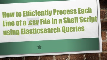 How to Efficiently Process Each Line of a .csv File in a Shell Script using Elasticsearch Queries