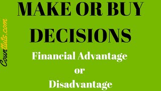 Make or Buy Decisions | Financial Advantage or Disadvantage | Example