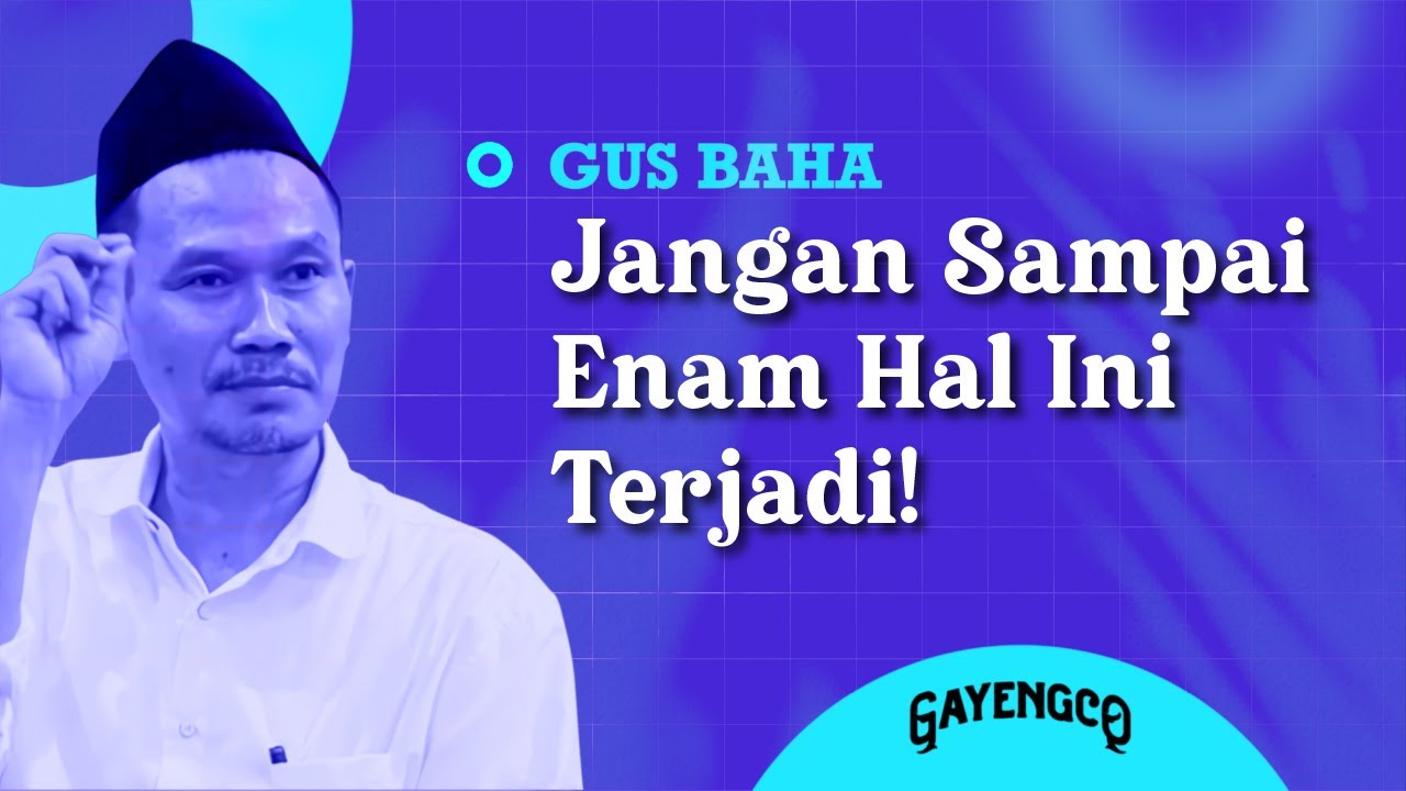 Gus Baha: Jangan Sampai Enam Hal Ini Terjadi!