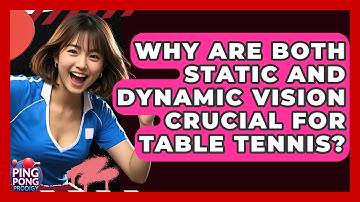 Why Are Both Static And Dynamic Vision Crucial For Table Tennis? - Ping Pong Prodigy