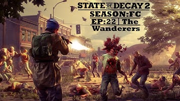 State of Decay 2 - (FC) (Ep22) - The Wanderers - (Lethal) (No Commentary) (Finale)