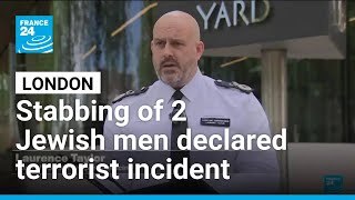London police say stabbing of 2 Jewish men is declared a terrorist incident • FRANCE 24 English