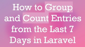 How to Group and Count Entries from the Last 7 Days in Laravel