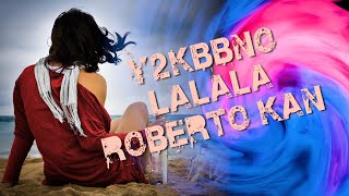 Y2KBBNO - Lalala  Roberto Kan