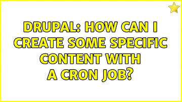 Drupal: How can I create some specific content with a cron job?