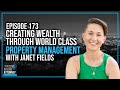 EP 173 | Creating Wealth Through World Class Property Management with Janet Fields