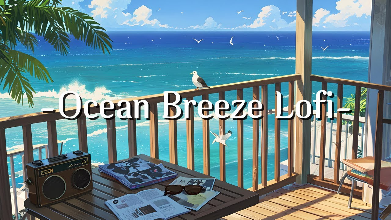 Ocean Breeze Lofi 🌊– Chill & Relaxing Beats for a Calm Seaside Mood ...