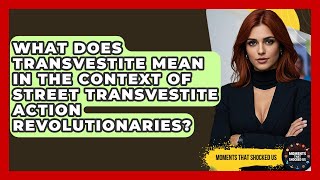 What Does Transvestite Mean In The Context Of Street Transvestite Action Revolutionaries?