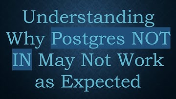 Understanding Why Postgres NOT IN May Not Work as Expected