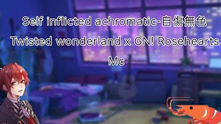 Tw ! [ Expectations - 自傷無色-Self inflicted achromatic ] Twisted wonderland x GN!Rosehearts Mc ||