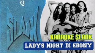 KARAOKE SLANK - LADIES NIGHT DI EBONY
