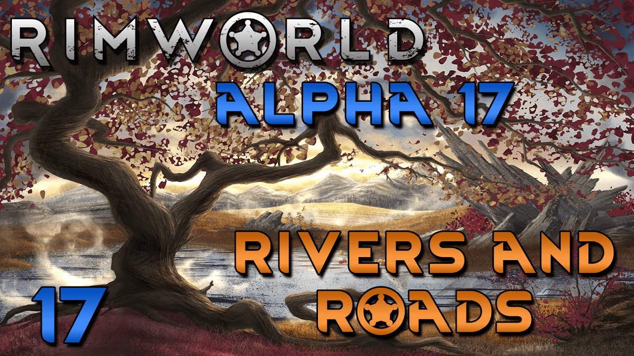 Rimworld Alpha 17 Gameplay - Rimworld Alpha 17 Update - Ep 17 - Rivers and Roads