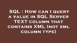 SQL : How can I query a value in SQL Server TEXT column that contains XML (not xml column type)