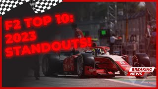 UNVEILING THE TOP 10 FORMULA 2 DRIVERS OF 2023 - WHO IMPRESSED THE MOST