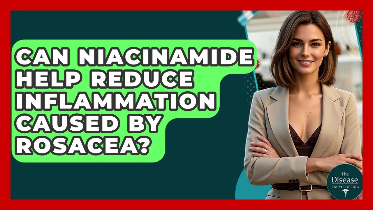 Can Niacinamide Help Reduce Inflammation Caused By Rosacea? - The Disease Encyclopedia