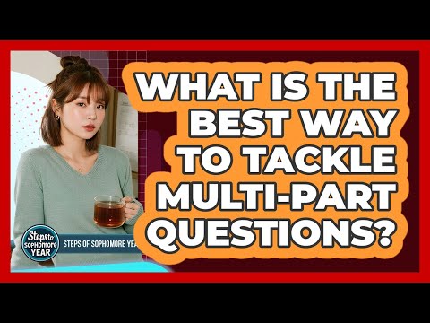 What Is The Best Way To Tackle Multi-Part Questions?