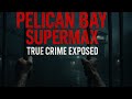 Pelican Bay Supermax Exposed: True Crime Behind Prison Walls (Most Secure Prison in America)