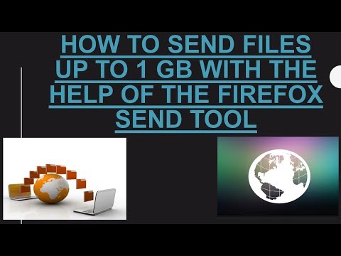 How to send files up to 1 GB with the help of the Firefox Send tool 2018