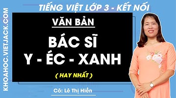 Bác sĩ Y-éc-xanh | Tiếng Việt lớp 3 - Kết nối tri thức (HAY NHẤT)