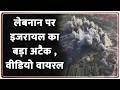 Breaking News: लेबनान पर इजरायल का बड़ा अटैक , वीडियो वायरल
