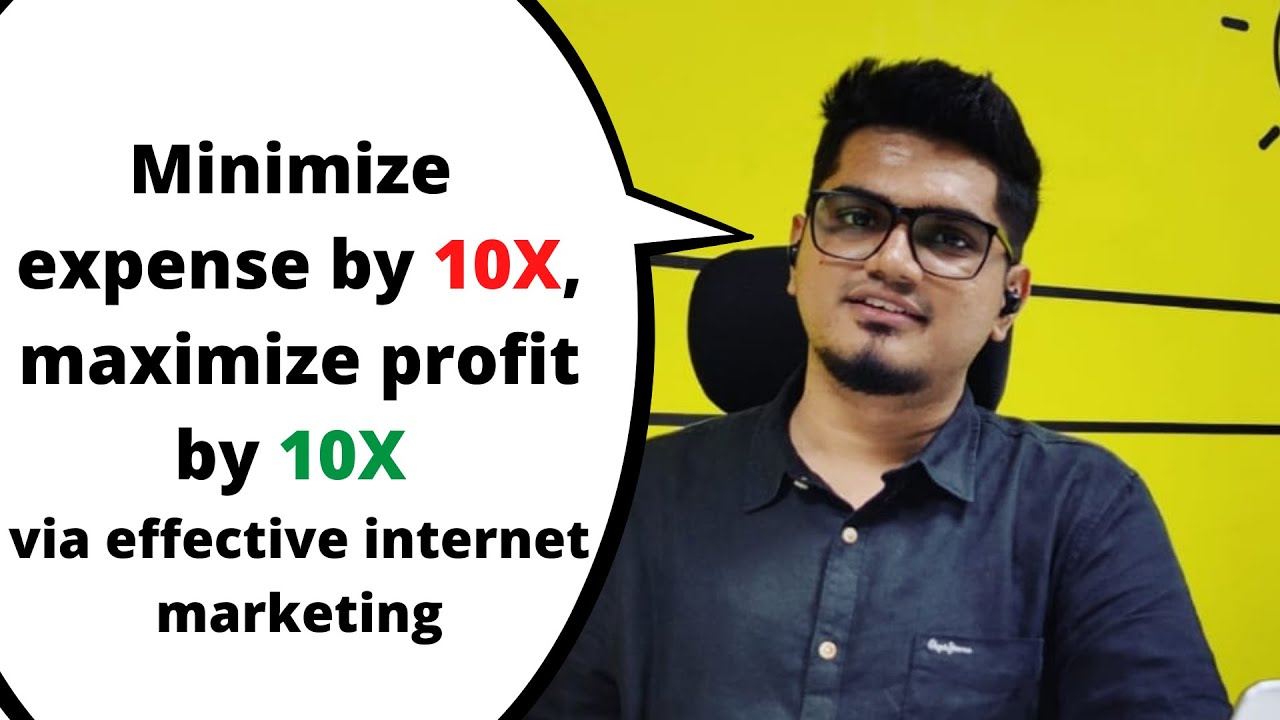 Minimize expense by 10X, maximize profit by 10X via internet marketing