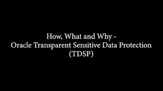How, What and Why - Oracle Transparent Sensitive Data Protection (TDSP)