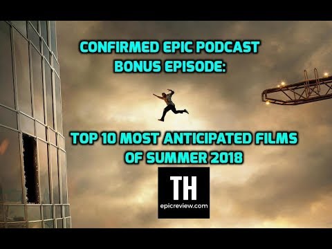 Confirmed Epic Podcast Bonus Episode: Top 10 Most anticipated films of Summer 2018 &