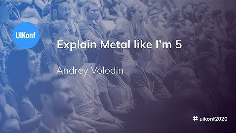 UIKonf 2020 - Andrey Volodin  - Explain Metal like I’m 5