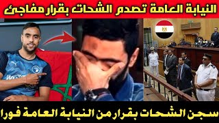 عااجلالنيابة العامة المصرية تصدم الشحات بقرار مفاجئ ينصف المغربي محمد الشيبي بعد الاعتداء عليه