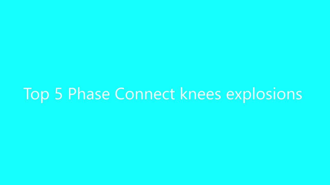 top 5 phase connect knees explosions