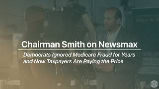 Chairman Smith: Democrats Ignored Medicare Fraud for Years and Now Taxpayers Are Paying the Price