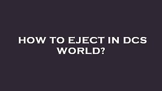 How to eject in dcs world?