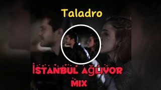 Taladro ~ İstanbul ağlıyor mix 🫀